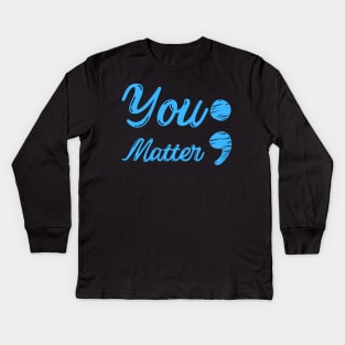 You Matter ; - Mental Health Matters Kids Long Sleeve T-Shirt